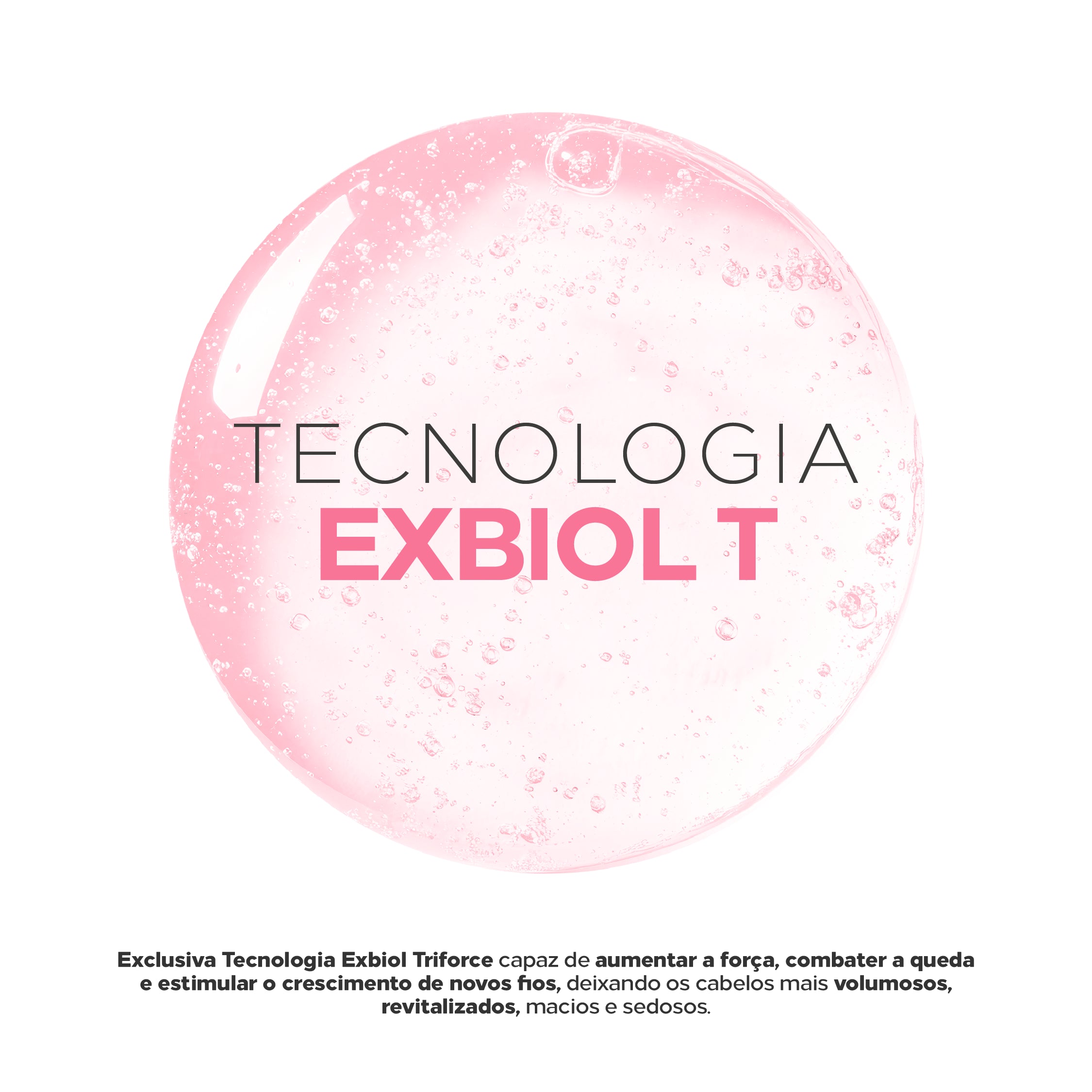 Com tecnologia Exbiol T, capaz de aumentar a força dos fios e combater a queda.